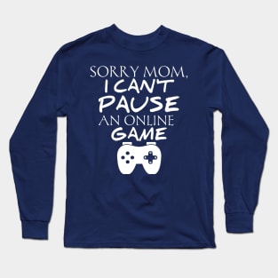 Sorry Mom I Can't Pause An Online Game Long Sleeve T-Shirt